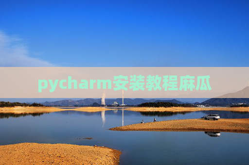 pycharm安装教程麻瓜 pycharm安装教程麻瓜